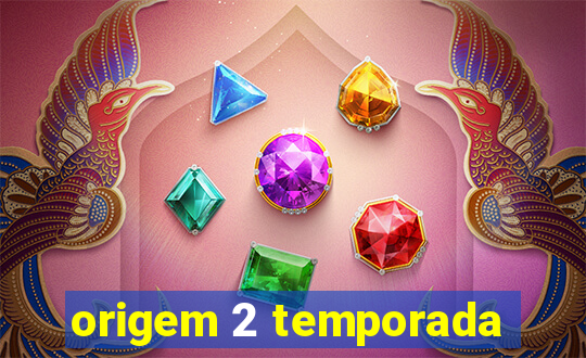 origem 2 temporada